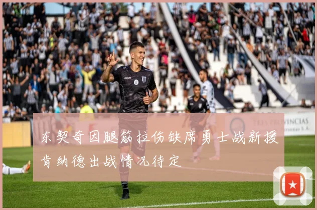 东契奇因腿筋拉伤缺席勇士战新援肯纳德出战情况待定